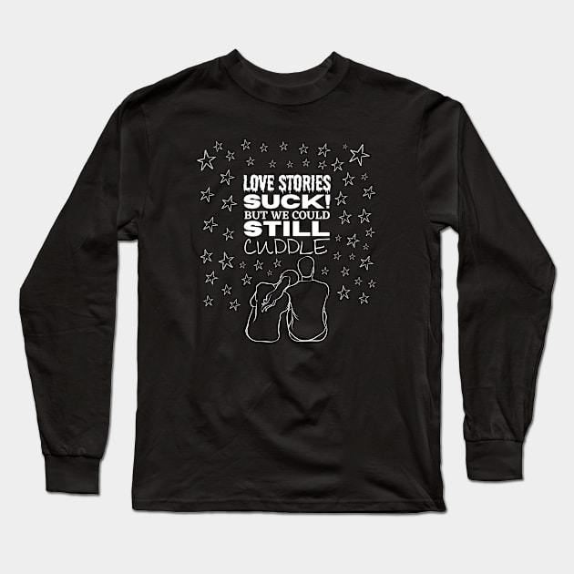 Love stories suck but we could still cuddle Romantic and Funny Quote Long Sleeve T-Shirt by JK Mercha